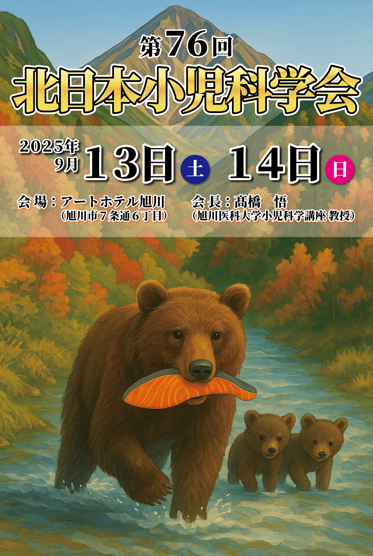 第７６回 北日本小児科学会 会期 令和７年９月１３日(土)・１４日(日) 会場 アートホテル旭川（旭川市７条通６丁目） 会長 髙橋　悟（旭川医科大学小児科学講座　教授）